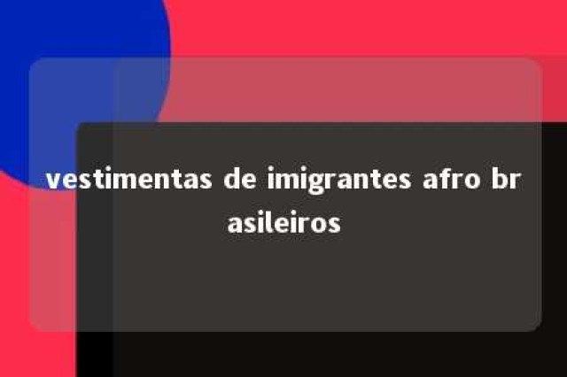 vestimentas de imigrantes afro brasileiros 