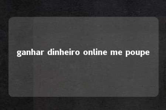 ganhar dinheiro online me poupe 