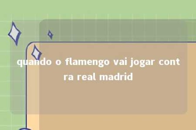 quando o flamengo vai jogar contra real madrid 