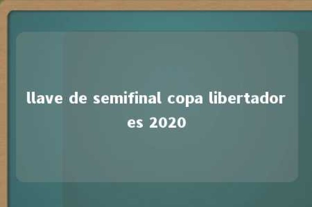 llave de semifinal copa libertadores 2020 