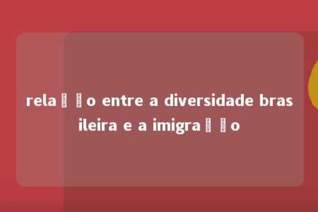 relação entre a diversidade brasileira e a imigração 