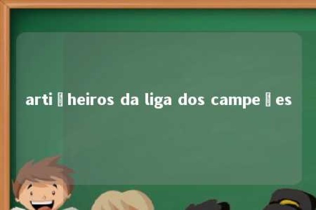 artiĺheiros da liga dos campeões 